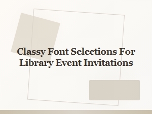 Classy Font Selections for Library Event Invitations