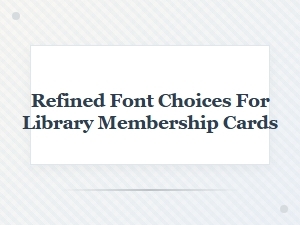Refined Font Choices for Library Membership Cards
