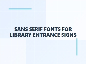 Sans Serif Fonts for Library Entrance Signs
