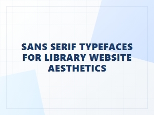 Modern Sans Serif Typefaces for Library Website Design